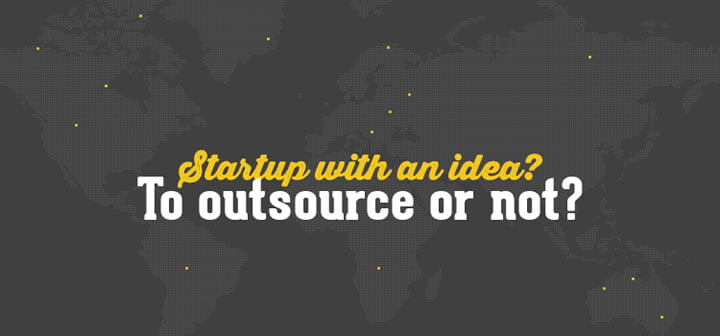 Startup with an idea To outsource or not