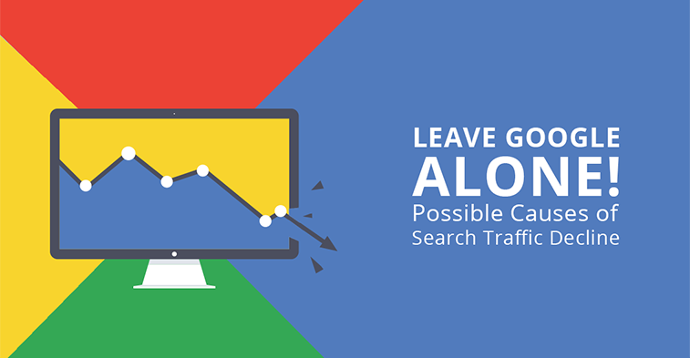 Leave Google alone: Possible Causes of Search Traffic Decline