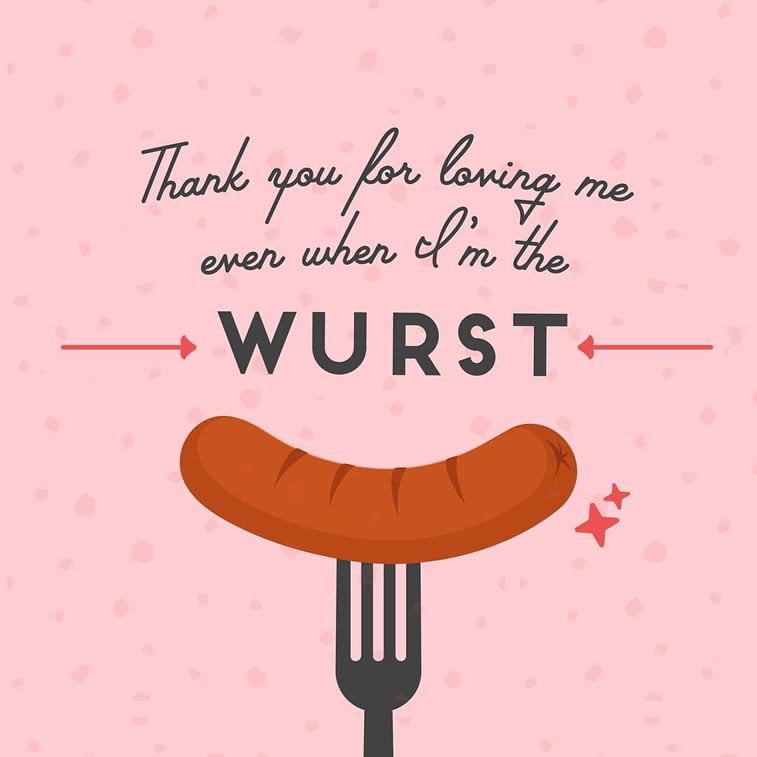 thank you for loving me even when im the wurst