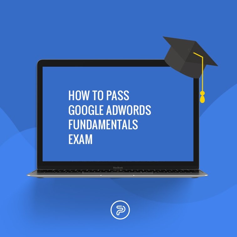 How to pass Google AdWords fundamentals exam.