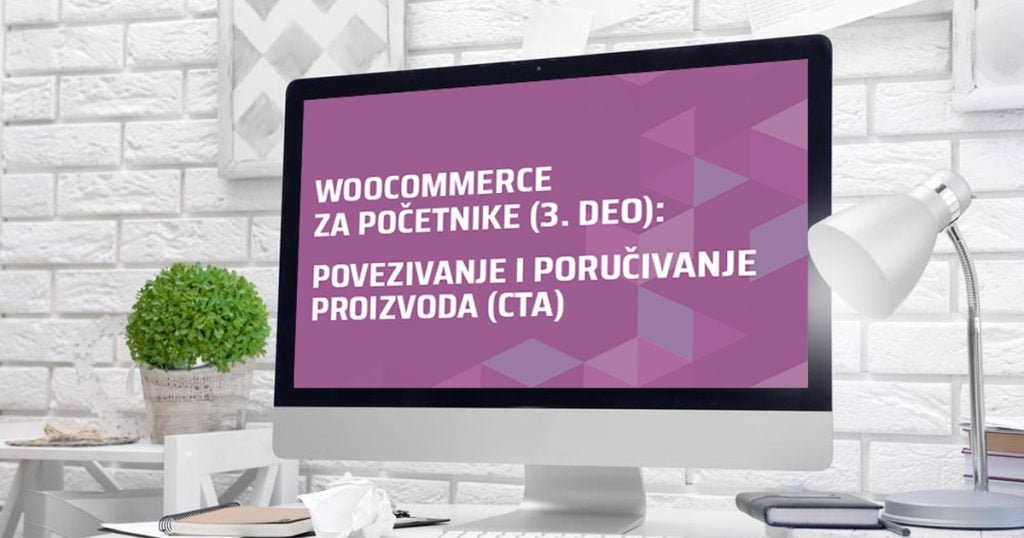 WooCommerce za početnike (3. deo): povezivanje i poručivanje proizvoda (CTA) 1200