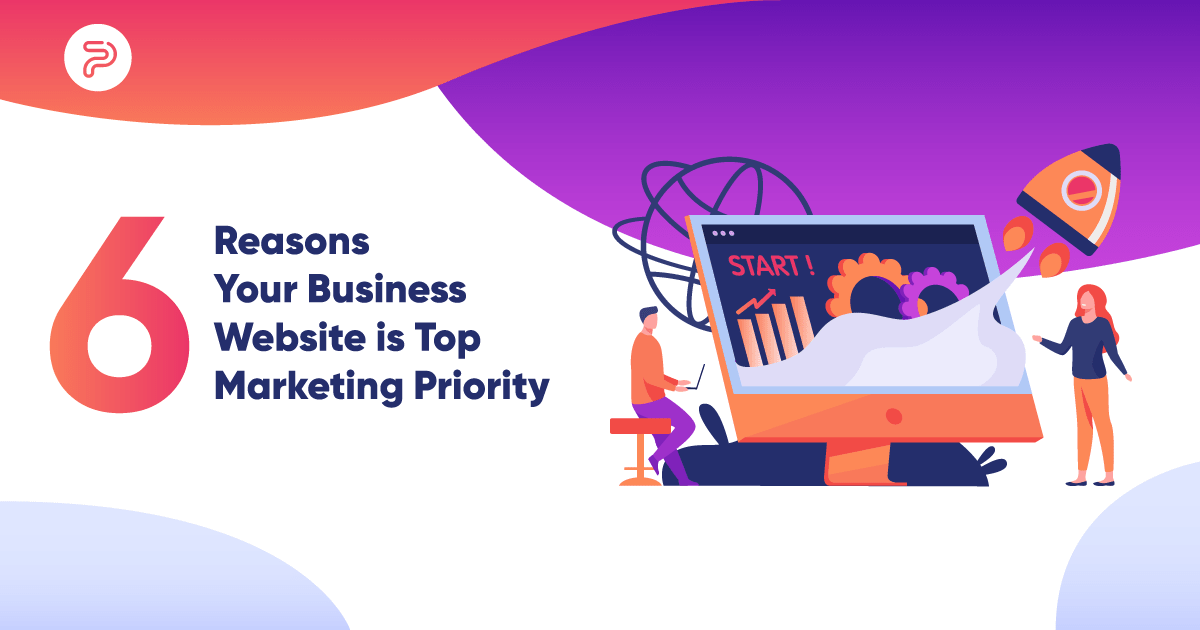 6 Reasons Your Business Website is Top Marketing Priority
