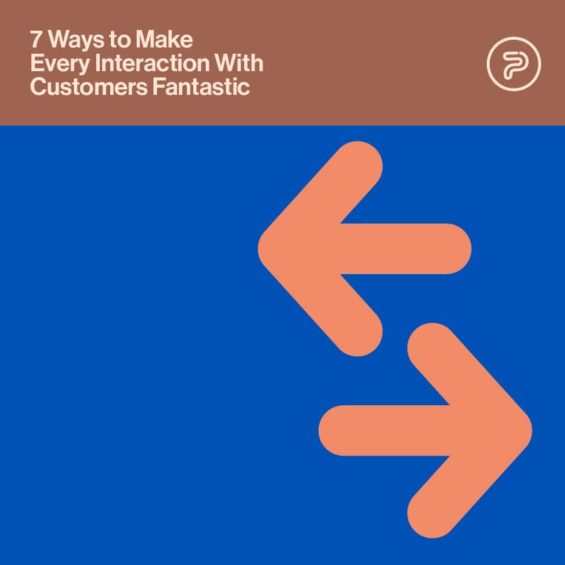 7 Ways to Make Every Interaction With Customers Fantastic