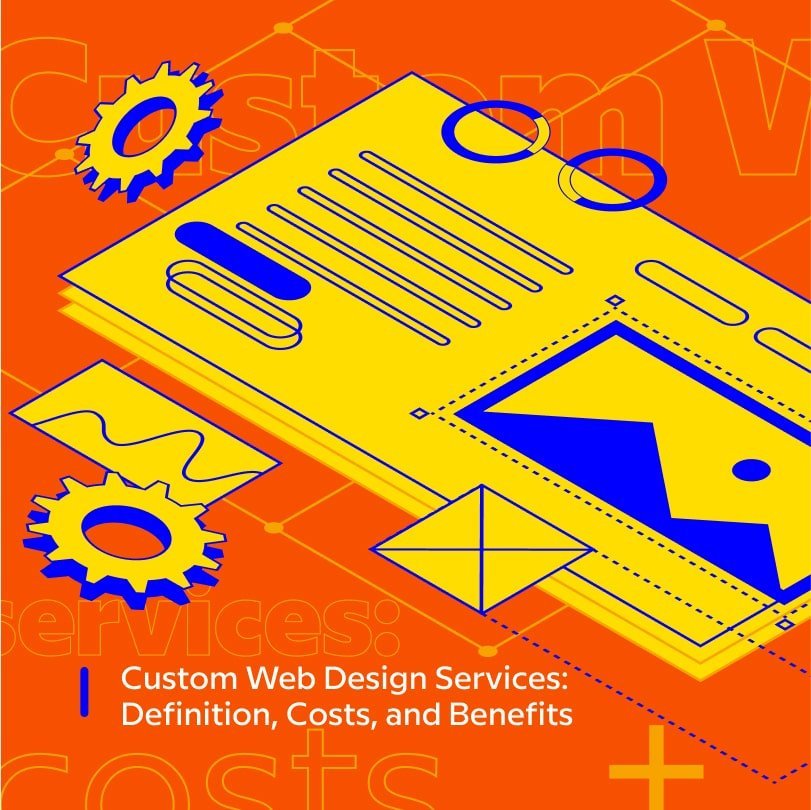 Custom Web Design Services: Definition, Costs, and Benefits